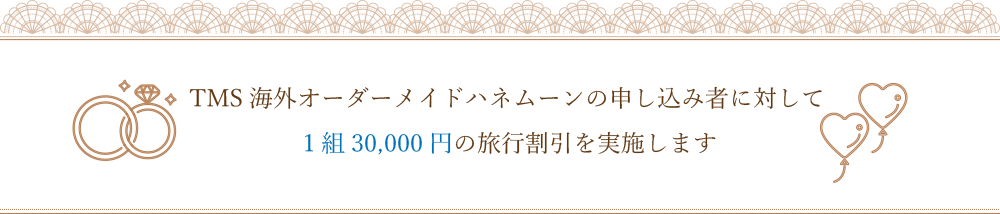 海外オーダーメイドハネムーンの申し込み者に対して１組30,000円の旅行割引を実施します