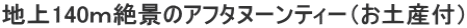 地上140m絶景のアフタヌーンティー(お土産付)