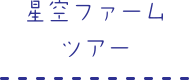 星空ファームツアー